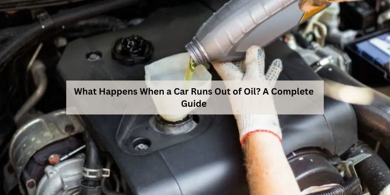 What Happens When a Car Runs Out of Engine Oil? Signs, Damage, and What to Do